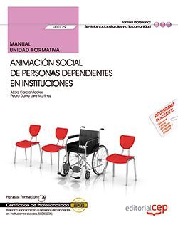 Manual. Animación social de personas dependientes en instituciones (UF0129). Certificados de profesionalidad. Atención sociosanitaria a personas dependientes en instituciones sociales (SSCS0208)