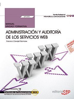Manual. Administración y auditoría de los servicios Web (UF1272). Certificados de profesionalidad. Administración de servicios de Internet (IFCT0509)