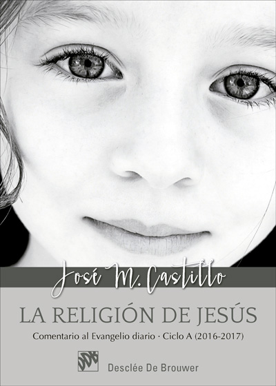 La religión de Jesús. Comentario al Evangelio diario - Ciclo A (2016-2017)