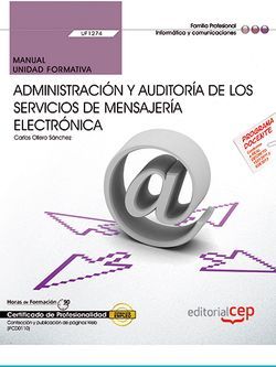 Manual. Administración y auditoría de los servicios de mensajería electrónica (UF1274). Certificados de profesionalidad. Administración de servicios de Internet (IFCT0509)