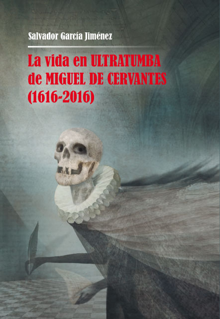 La vida en ultratumba de Miguel de Cervantes (1616-2016)