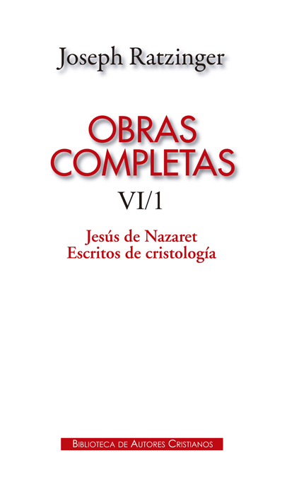 Obras completas de Joseph Ratzinger. VI/1: Jesús de Nazaret. Escritos de cristología
