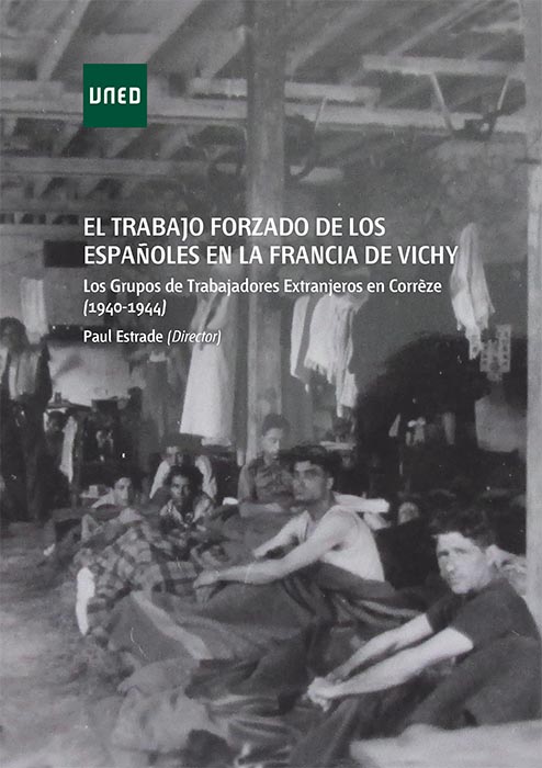 El trabajo forzado de los españoles en la Francia de Vichy. Los grupos de trabajadores extranjeros en Corréze (1940-1944)