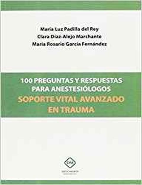 100 PREGUNTAS Y RESPUESTAS PARA ANESTESIOLOGOS SOPORTE VITAL AVANZADO EN TRAUMA