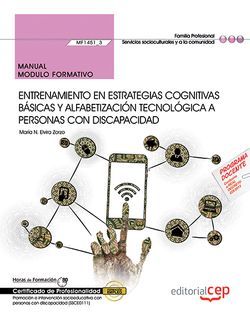 Manual. Entrenamiento en estrategias cognitivas básicas y alfabetización tecnológica a personas con discapacidad (MF1451_3). Certificados de profesionalidad. Promoción e intervención socioeducativa con personas con discapacidad (SSCE0111)