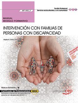 Manual. Intervención con familias de personas con discapacidad (MF1452_3). Certificados de profesionalidad. Promoción e intervención socioeducativa con personas con discapacidad (SSCE0111)