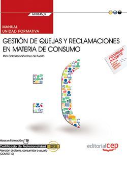 Manual. Gestión de quejas y reclamaciones en materia de consumo (MF0245_3). Certificados de profesionalidad. Atención al cliente, consumidor o usuario (COMT0110)