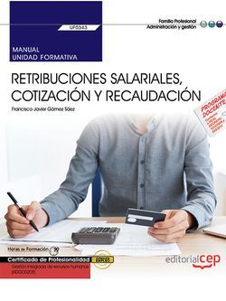 Manual. Retribuciones salariales, cotización y recaudación (UF0343). Certificados de profesionalidad. Gestión integrada de recursos humanos (ADGD0208)