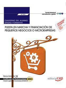 Cuaderno del alumno. Puesta en marcha y financiación de pequeños negocios o microempresas (UF1821). Certificados de profesionalidad. Creación y gestión de microempresas (ADGD0210)