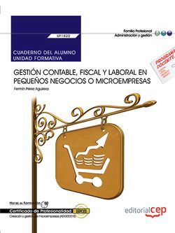 Cuaderno del alumno. Gestión contable, fiscal y laboral en pequeños negocios o microempresas (UF1822). Certificados de profesionalidad. Creación y gestión de microempresas (ADGD0210)
