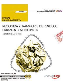 Manual. Recogida y transporte de residuos urbanos o municipales (UF0284). Certificados de profesionalidad. Gestión de residuos urbanos e industriales (SEAG0108)