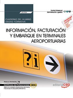 Cuaderno del alumno. Información, facturación y embarque en terminales aeroportuarias (UF2704). Certificados de profesionalidad. Asistencia a pasajeros, tripulaciones, aeronaves y mercancías en aeropuertos (TMVO0212)