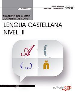 Cuaderno del alumno. Competencia clave. Comunicación en lengua Castellana. Nivel III (FCOV02). Formación complementaria