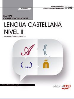 Manual. Competencia clave. Comunicación en lengua Castellana. Nivel III (FCOV02). Formación complementaria