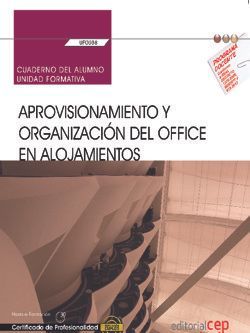 Cuaderno del alumno. Aprovisionamiento y organización del office en alojamientos (UF0038). Certificados de profesionalidad. Operaciones básicas de pisos en alojamientos (HOTA0108)