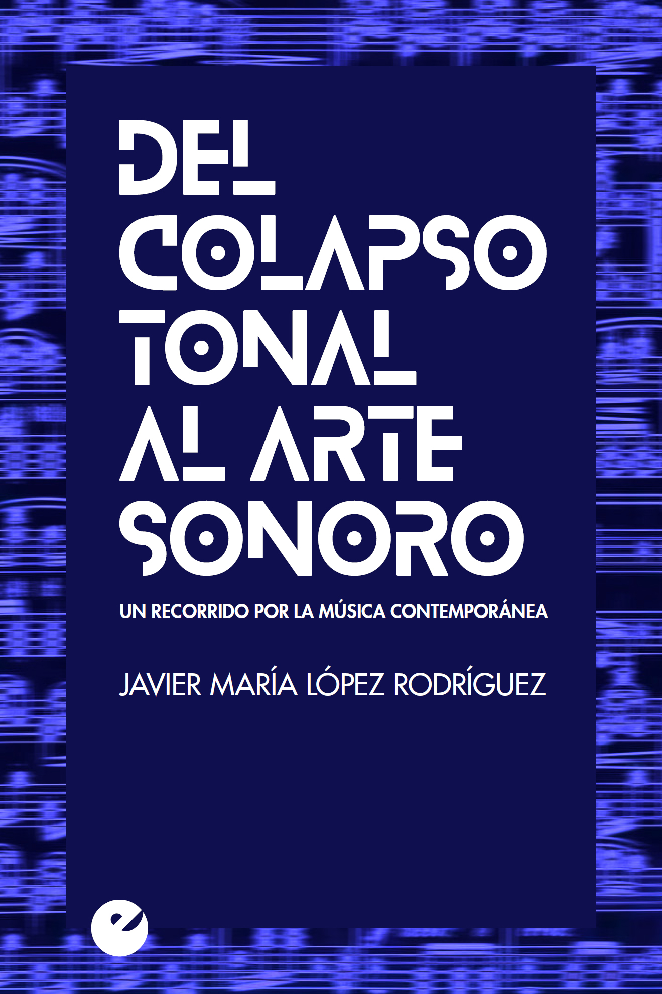 Del colapso tonal al arte sonoro. Un recorrido por la música contemporánea