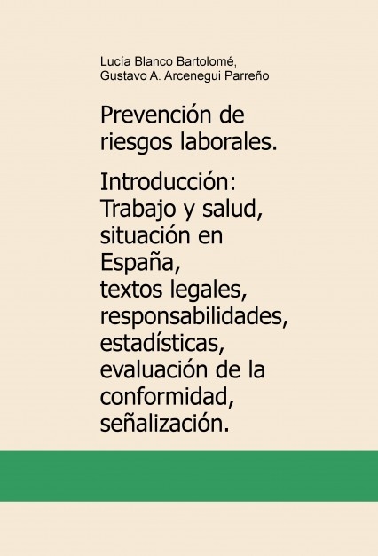 Prevención de riesgos laborales. Introducción: Trabajo y salud, situación en España, textos legales, responsabilidades, estadísticas, [...]