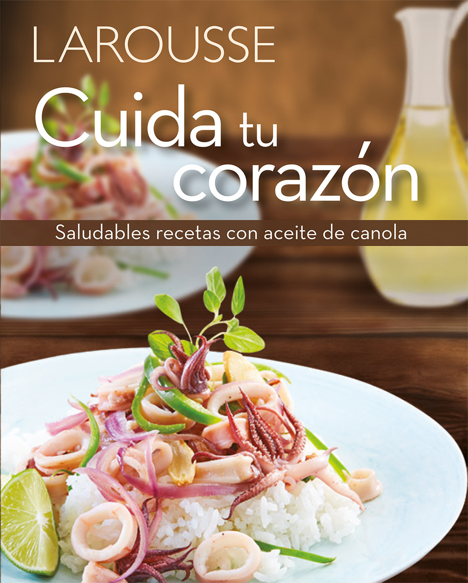 Cuida tu corazón. Saludables recetas con aceite de canola.