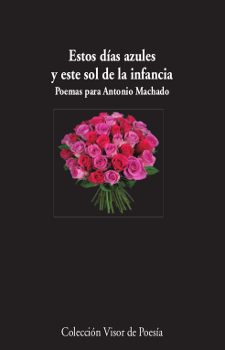 Estos días azules y este sol de la infancia. Poemas para Antonio Machado