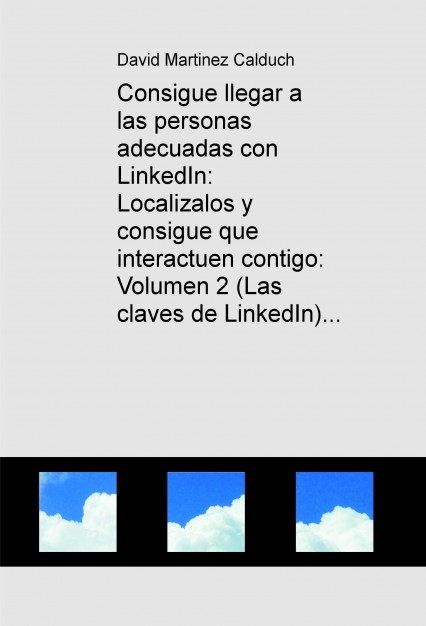 Consigue llegar a las personas adecuadas con LinkedIn: Localizalos y consigue que interactuen contigo: Volumen 2 (Las claves de LinkedIn)