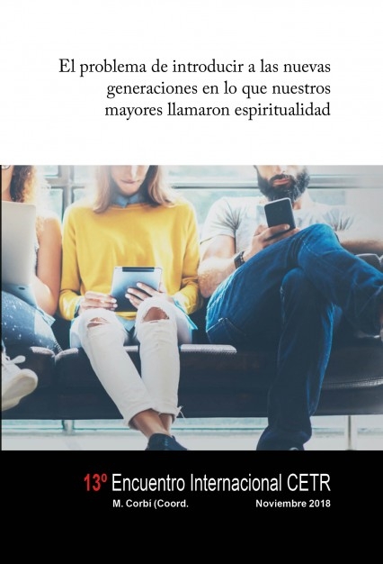 El problema de introducir a las nuevas generaciones en lo que nuestros mayores llamaron espiritualidad. 13º Encuentro Internacional CETR.