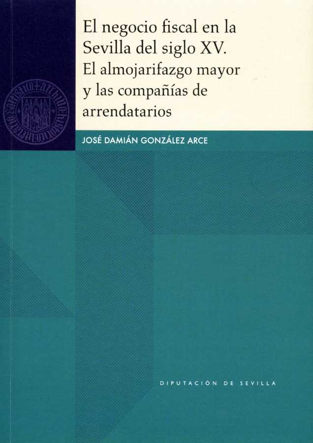 El negocio fiscal en la Sevilla del siglo XV. El almojarifazgo mayor y las compañías de arrendatarios