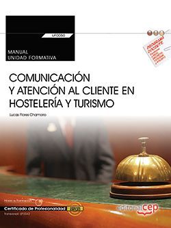 Manual. Comunicación y atención al cliente en hostelería y turismo (Transversal: UF0042). Certificados de profesionalidad
