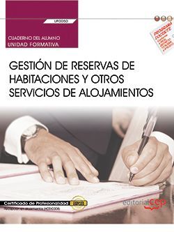 Cuaderno del alumno. Gestión de reservas de habitaciones y otros servicios de alojamientos (UF0050). Certificados de profesionalidad. Recepción en alojamientos (HOTA0308)