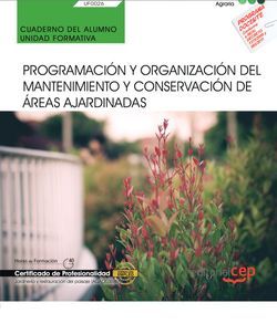 Cuaderno del alumno. Programación y organización del mantenimiento y conservación de áreas ajardinadas (UF0026). Certificados de porfesionalidad. Jardinería y restauración del paisaje (AGAO0308)