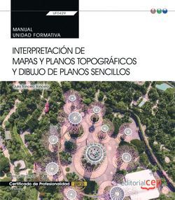 Manual. Interpretación de mapas y planos topográficos y dibujo de planos sencillos (Transversal: UF0429). Certificados de profesionalidad