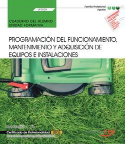 Cuaderno del alumno. Programación del funcionamiento, mantenimiento y adquisición de equipos e instalaciones (UF0028). Certificados de porfesionalidad. Jardinería y restauración del paisaje (AGAO0308)