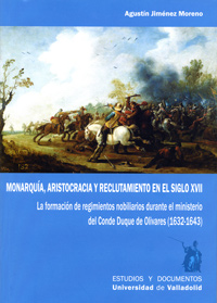 MONARQUÍA, ARISTOCRACIA Y RECLUTAMIENTO EN EL SIGLO XVII. LA FORMACIÓN DE REGIMIENTOS NOBILIARIOS DURANTE EL MINISTERIO DEL CONDE DUQUE DE OLIVARES (1632-1643)