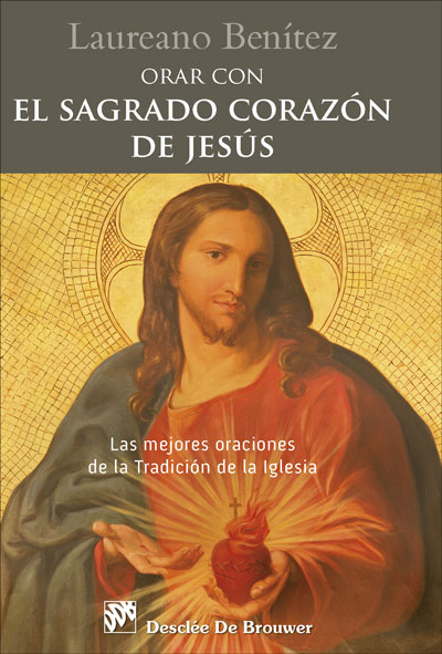 Orar con el Sagrado Corazón de Jesús. Las mejores oraciones de la Tradición de la Iglesia sobre el Corazón de Cristo