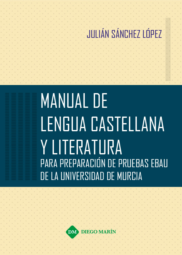 MANUAL DE LENGUA CASTELLANA Y LITERATURA PARA PREPARACION DE PRUEBAS EBAU DE LA UNIVERSIDAD DE MURCIA