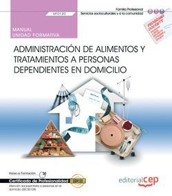 Manual. Administración de alimentos y tratamientos a personas dependientes en domicilio (UF0120). Certificados de profesionalidad. Atención sociosanitaria a personas en el domicilio (SSCS0108)