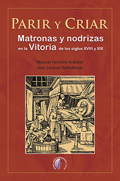 Parir y criar. Matronas y nodrizas en la Vitoria de los siglos XVIII y XIX