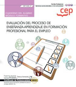 Cuaderno del alumno. Evaluación del proceso de enseñanza–aprendizaje en formación profesional para el empleo (MF1445_3). Certificados de profesionalidad. Docencia de la formación profesional para el empleo (SSCE0110)