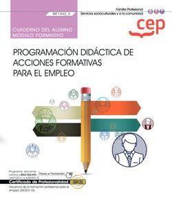 Cuaderno del alumno. Programación Didáctica de Acciones Formativas para el Empleo (MF1442_3). Certificados de profesionalidad. Docencia de la formación profesional para el empleo (SSCE0110)