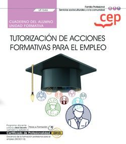 Cuaderno del alumno. Tutorización de acciones formativas para el empleo (UF1646). Certificados de profesionalidad. Docencia de la formación profesional para el empleo (SSCE0110)
