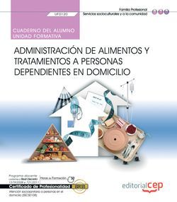 Cuaderno del alumno. Administración de alimentos y tratamientos a personas dependientes en domicilio (UF0120). Certificados de profesionalidad. Atención sociosanitaria a personas en el domicilio (SSCS0108)