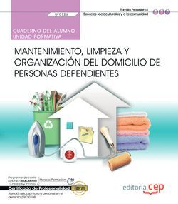 Cuaderno del alumno. Mantenimiento, limpieza y organización del domicilio de personas dependientes (UF0126). Certificados de profesionalidad. Atención sociosanitaria a personas en el domicilio (SSCS0108)