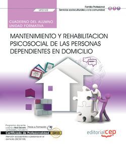 Cuaderno del alumno. Mantenimiento y rehabilitación psicosocial de las Personas Dependientes en Domicilio (UF0122). Certificados de profesionalidad. Atención sociosanitaria a personas en el domicilio (SSCS0108)