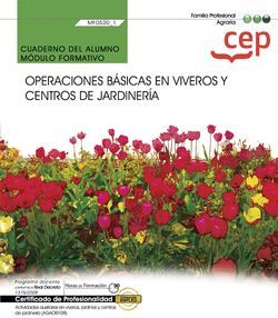 Cuaderno del alumno. Operaciones básicas en viveros y centros de jardinería (MF0520_1). Certificados de profesionalidad. Actividades auxiliares en viveros, jardines y centros de jardinería (AGAO0108)