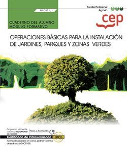 Cuaderno del alumno. Operaciones básicas para la instalación de jardines, parques y zonas verdes (MF0521_1). Certificados de profesionalidad. Actividades auxiliares en viveros, jardines y centros de jardinería (AGAO0108)