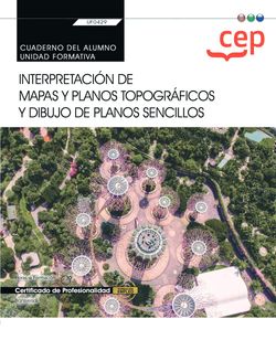 Cuaderno del alumno. Interpretación de mapas y planos topográficos y dibujo de planos sencillos (Transversal: UF0429). Certificados de profesionalidad