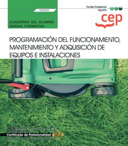 Cuaderno del alumno. Programación del funcionamiento, mantenimiento y adquisición de equipos e instalaciones (UF0028). Certificados de profesionalidad. Jardinería y restauración del paisaje (AGAO0308)