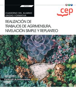 Cuaderno del alumno. Realización de trabajos de agrimensura, nivelación simple y replanteo (Transversal: UF0431). Certificados de profesionalidad