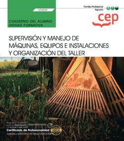 Cuaderno del alumno. Supervisión y manejo de máquinas, equipos e instalaciones y organización del taller (UF0029). Certificados de profesionalidad. Jardinería y restauración del paisaje (AGAO0308)
