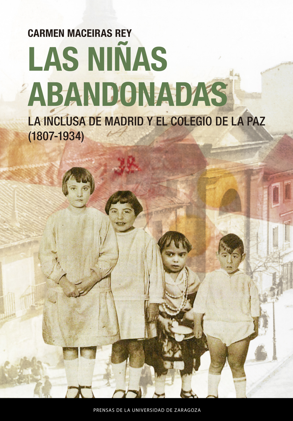 Las niñas abandonadas. La Inclusa de Madrid y el Colegio de la Paz (1807-1934)