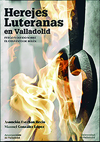 HEREJES LUTERANAS EN VALLADOLID. Fuego y olvido sobre el convento de Belén